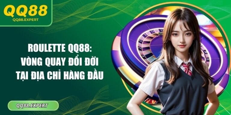 Roulette QQ88: Vòng Quay Đổi Đời Tại Địa Chỉ Hàng Đầu 5 Roulette QQ88