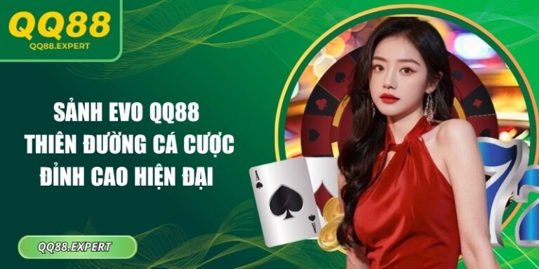 Sảnh EVO QQ88 – Thiên Đường Cá Cược Đỉnh Cao Hiện Đại 2 Sảnh EVO QQ88